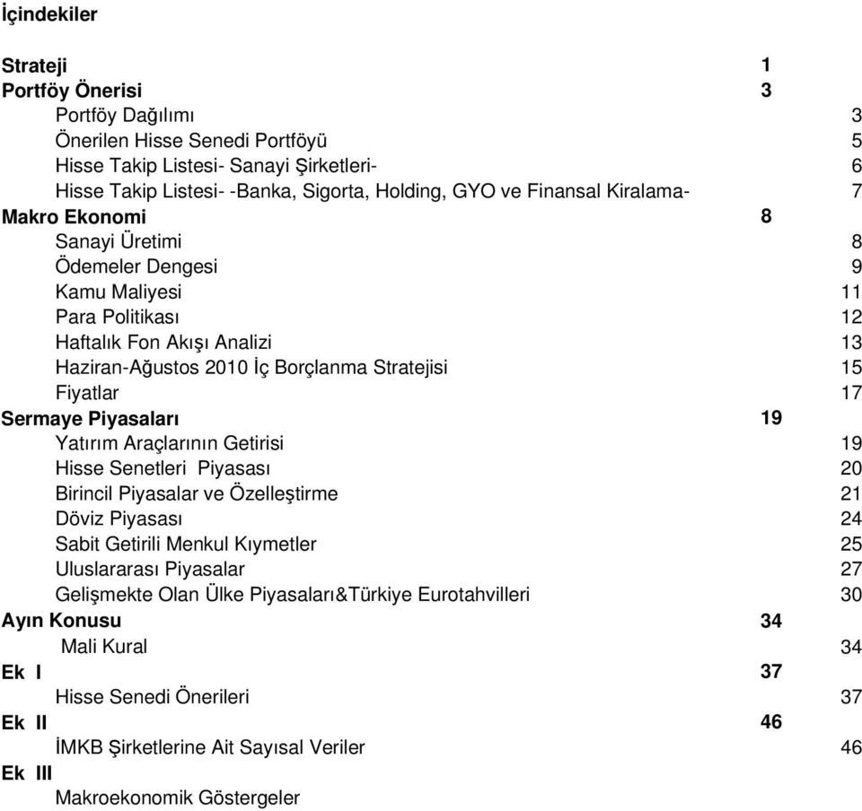 Piyasaları 19 Yatırım Araçlarının Getirisi 19 Hisse Senetleri Piyasası 20 Birincil Piyasalar ve Özelleştirme 21 Döviz Piyasası 24 Sabit Getirili Menkul Kıymetler 25 Uluslararası Piyasalar 27