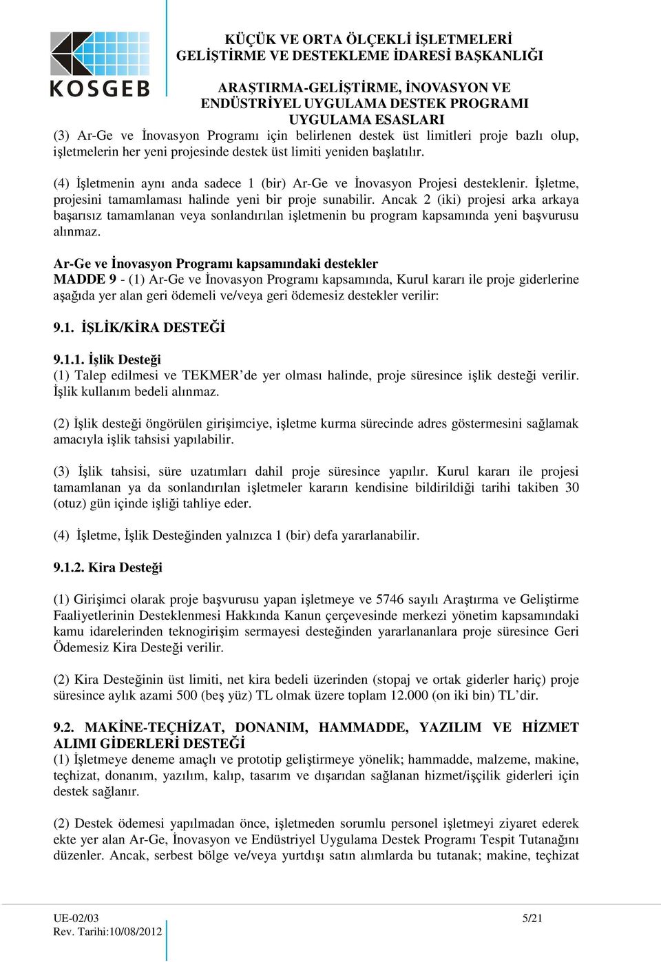 Ancak 2 (iki) projesi arka arkaya başarısız tamamlanan veya sonlandırılan işletmenin bu program kapsamında yeni başvurusu alınmaz.