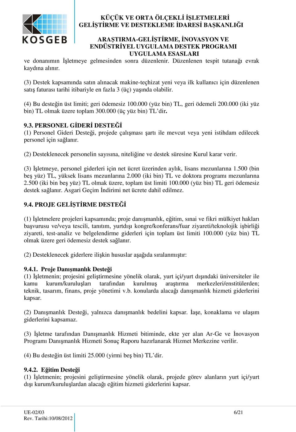 (4) Bu desteğin üst limiti; geri ödemesiz 100.000 (yüz bin) TL, geri ödemeli 200.000 (iki yüz bin) TL olmak üzere toplam 30