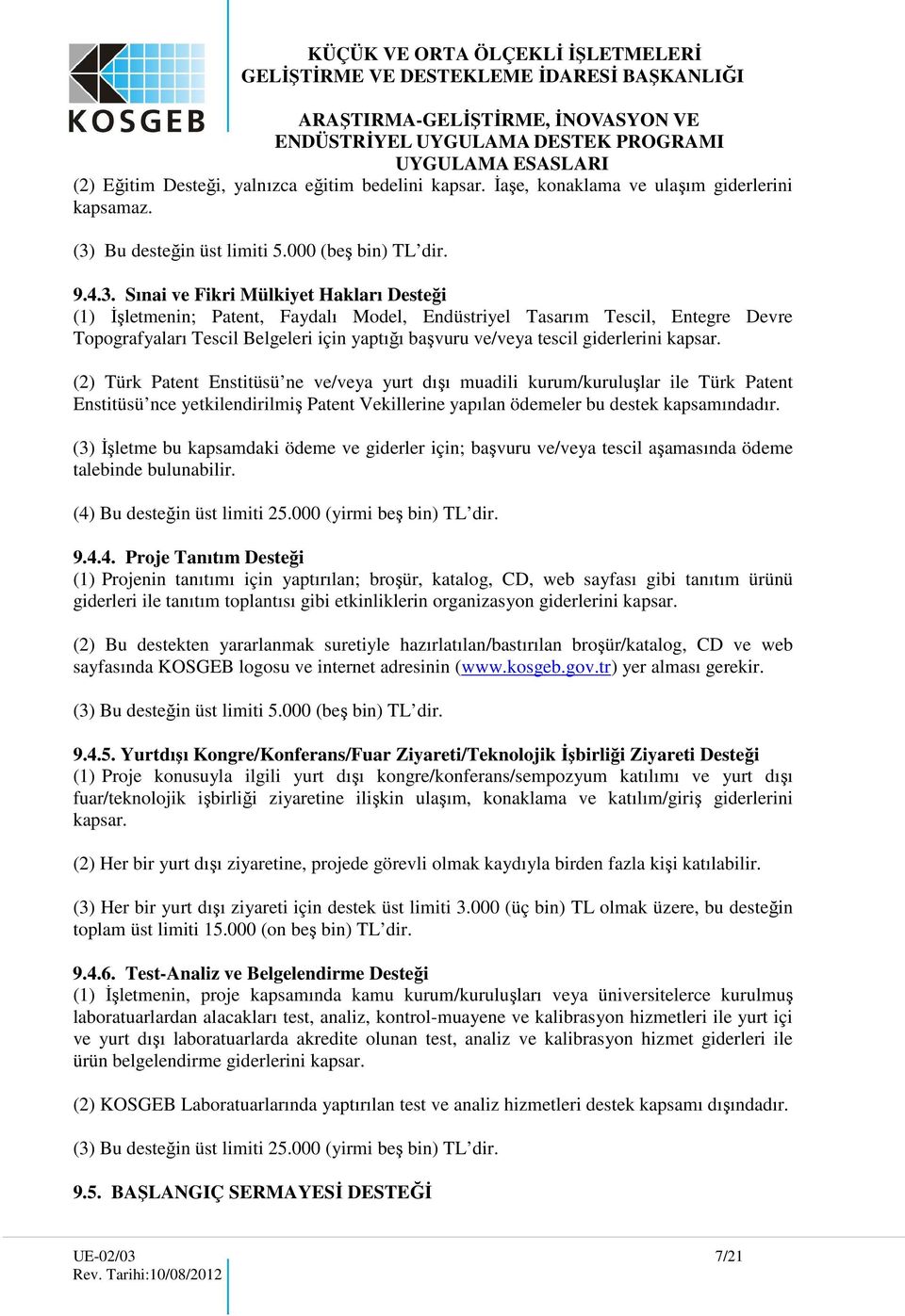 Sınai ve Fikri Mülkiyet Hakları Desteği (1) İşletmenin; Patent, Faydalı Model, Endüstriyel Tasarım Tescil, Entegre Devre Topografyaları Tescil Belgeleri için yaptığı başvuru ve/veya tescil