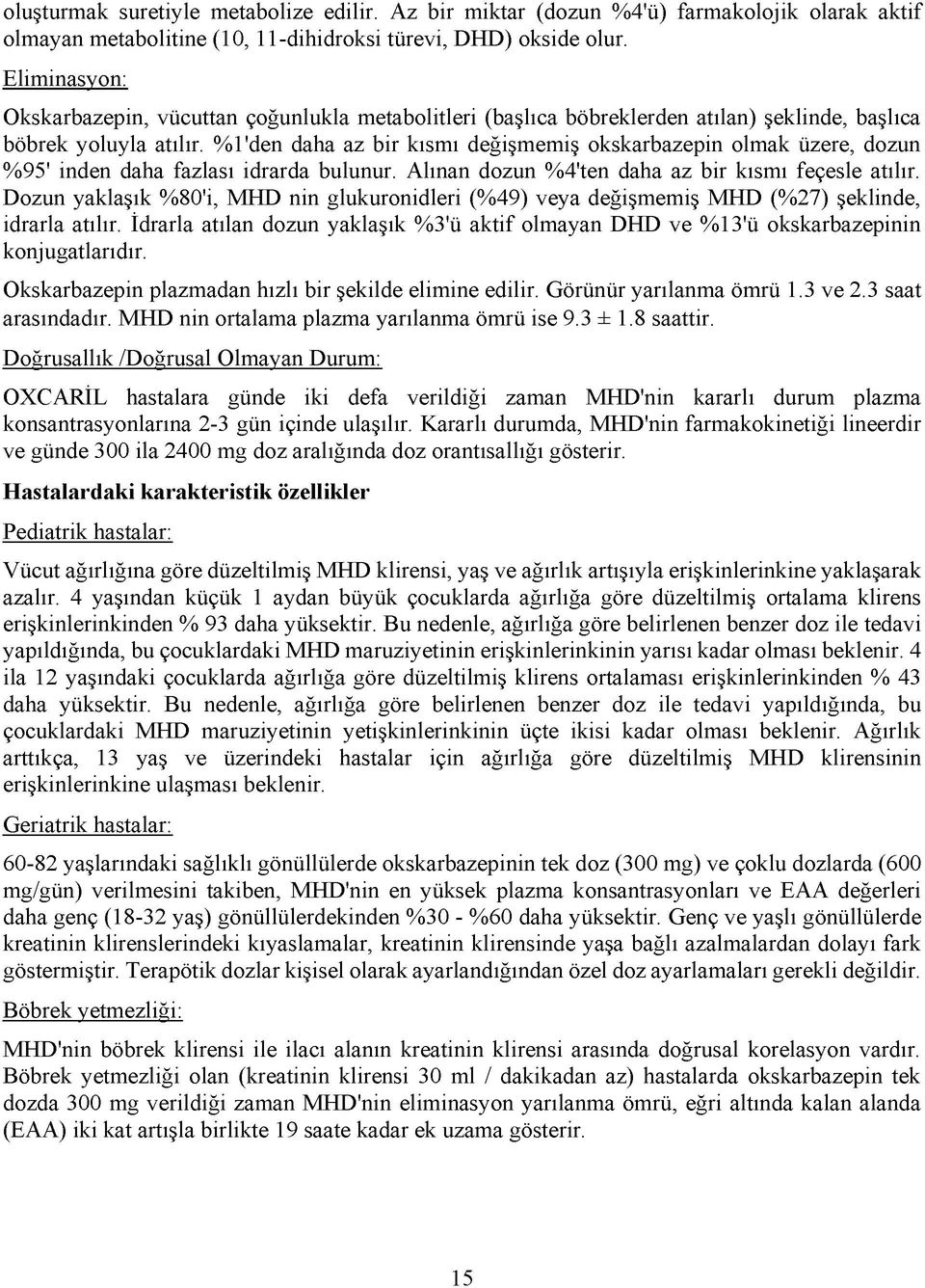 %1'den daha az bir kısmı değişmemiş okskarbazepin olmak üzere, dozun %95' inden daha fazlası idrarda bulunur. Alınan dozun %4'ten daha az bir kısmı feçesle atılır.