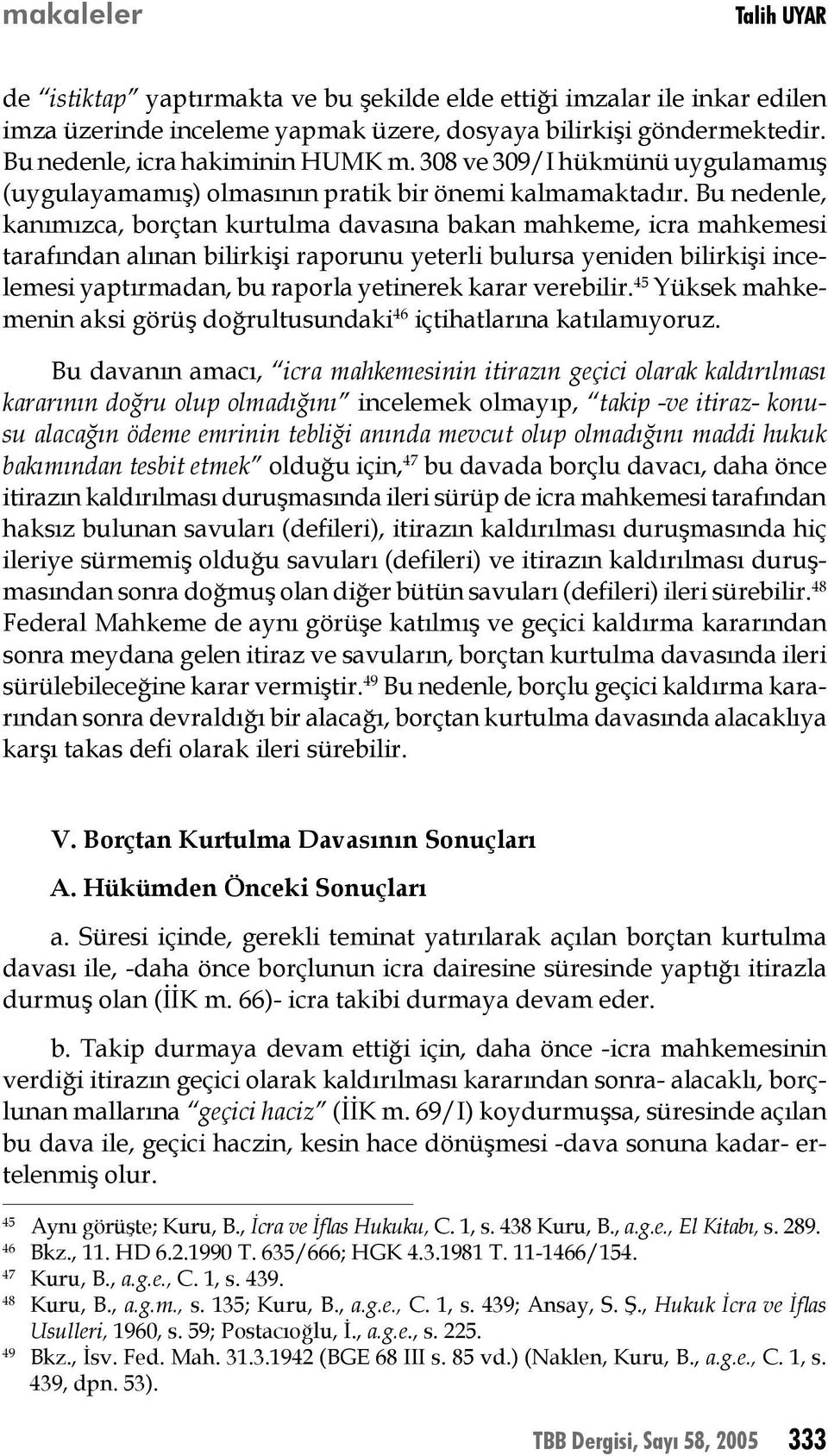 Bu nedenle, kanımızca, borçtan kurtulma davasına bakan mahkeme, icra mahkemesi tarafından alınan bilirkişi raporunu yeterli bulursa yeniden bilirkişi incelemesi yaptırmadan, bu raporla yetinerek