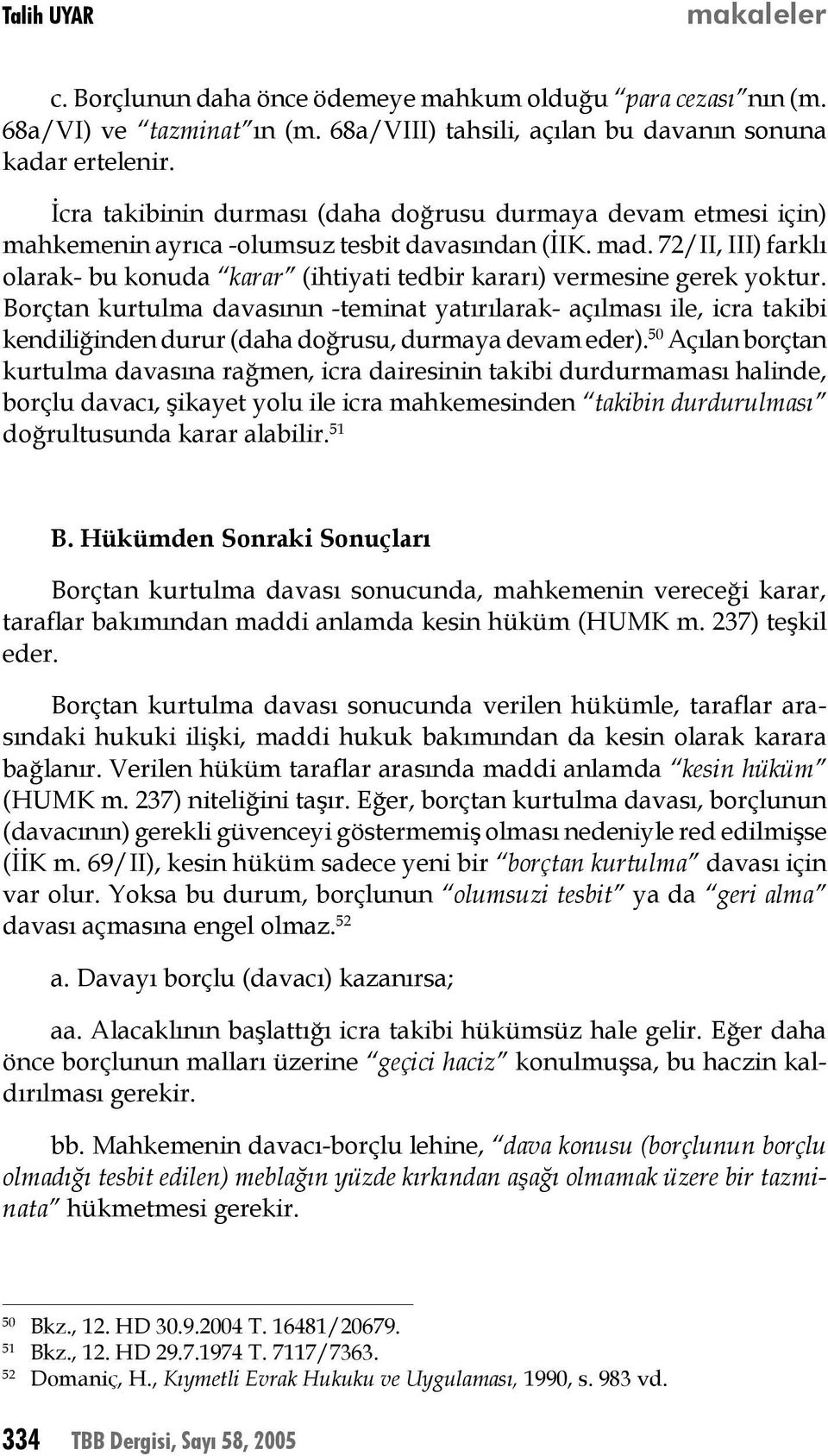 72/II, III) farklı olarak- bu konuda karar (ihtiyati tedbir kararı) vermesine gerek yoktur.