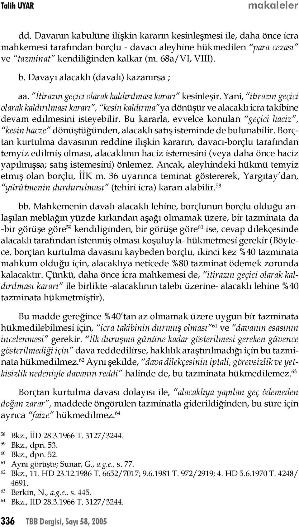 Yani, itirazın geçici olarak kaldırılması kararı, kesin kaldırma ya dönüşür ve alacaklı icra takibine devam edilmesini isteyebilir.