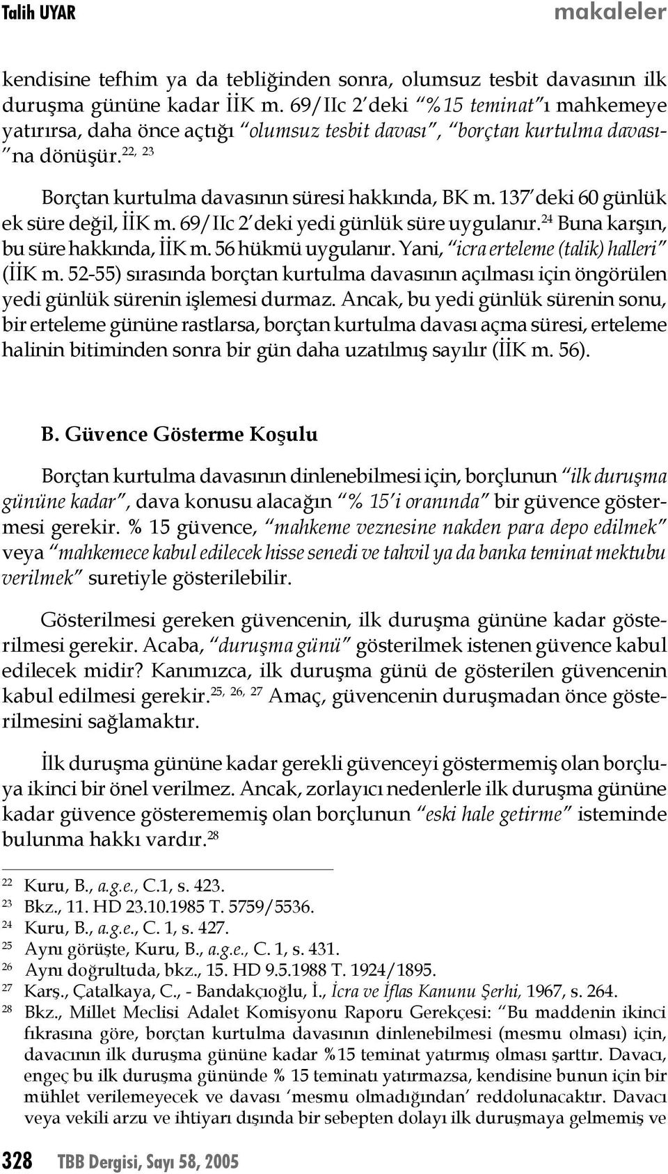 137 deki 60 günlük ek süre değil, İİK m. 69/IIc 2 deki yedi günlük süre uygulanır. 24 Buna karşın, bu süre hakkında, İİK m. 56 hükmü uygulanır. Yani, icra erteleme (talik) halleri (İİK m.