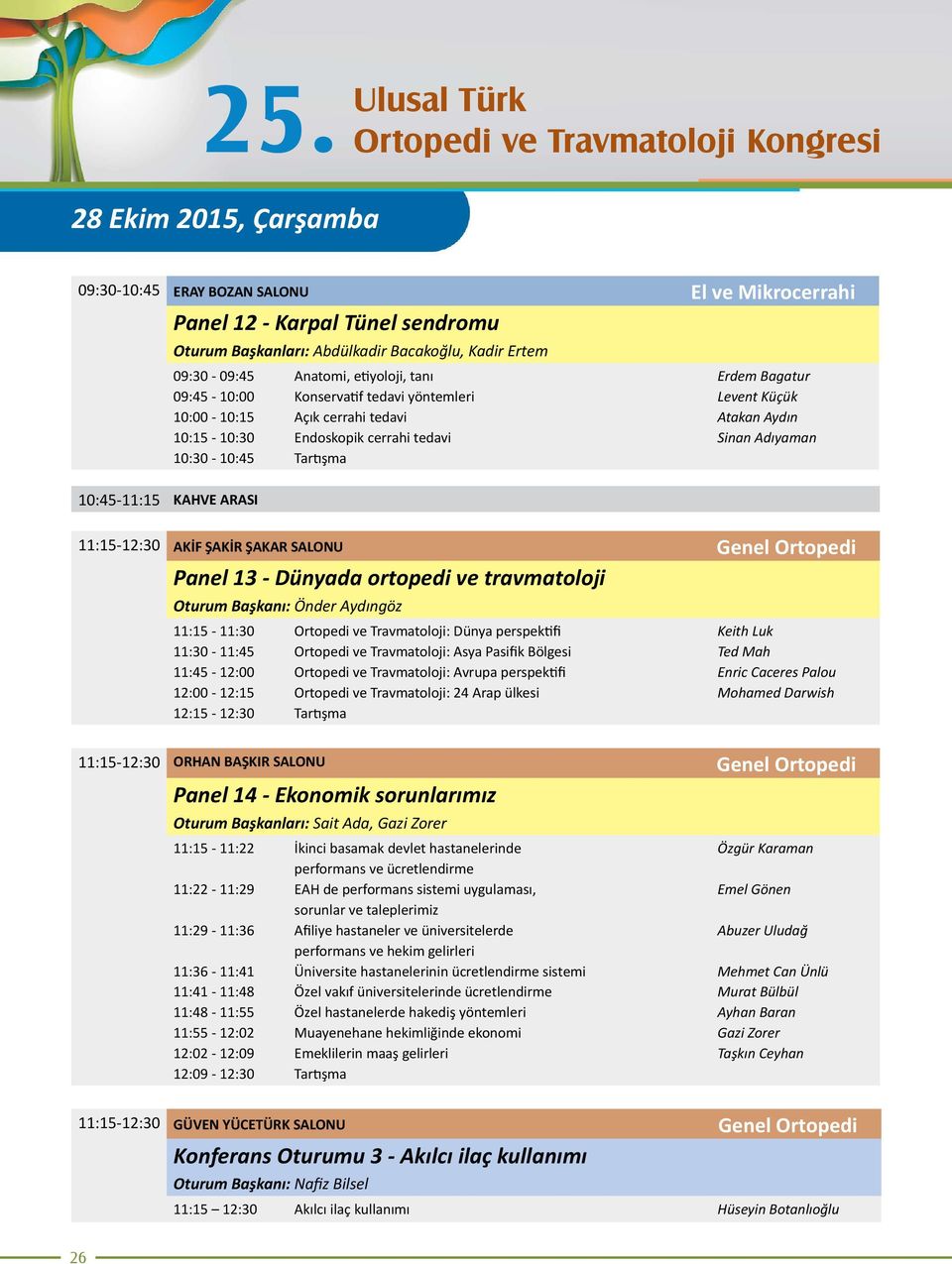 Endoskopik cerrahi tedavi Sinan Adıyaman 10:30-10:45 Tartışma 11:15-12:30 AKİF ŞAKİR ŞAKAR SALONU Genel Ortopedi Panel 13 - Dünyada ortopedi ve travmatoloji Oturum Başkanı: Önder Aydıngöz 11:15-11:30