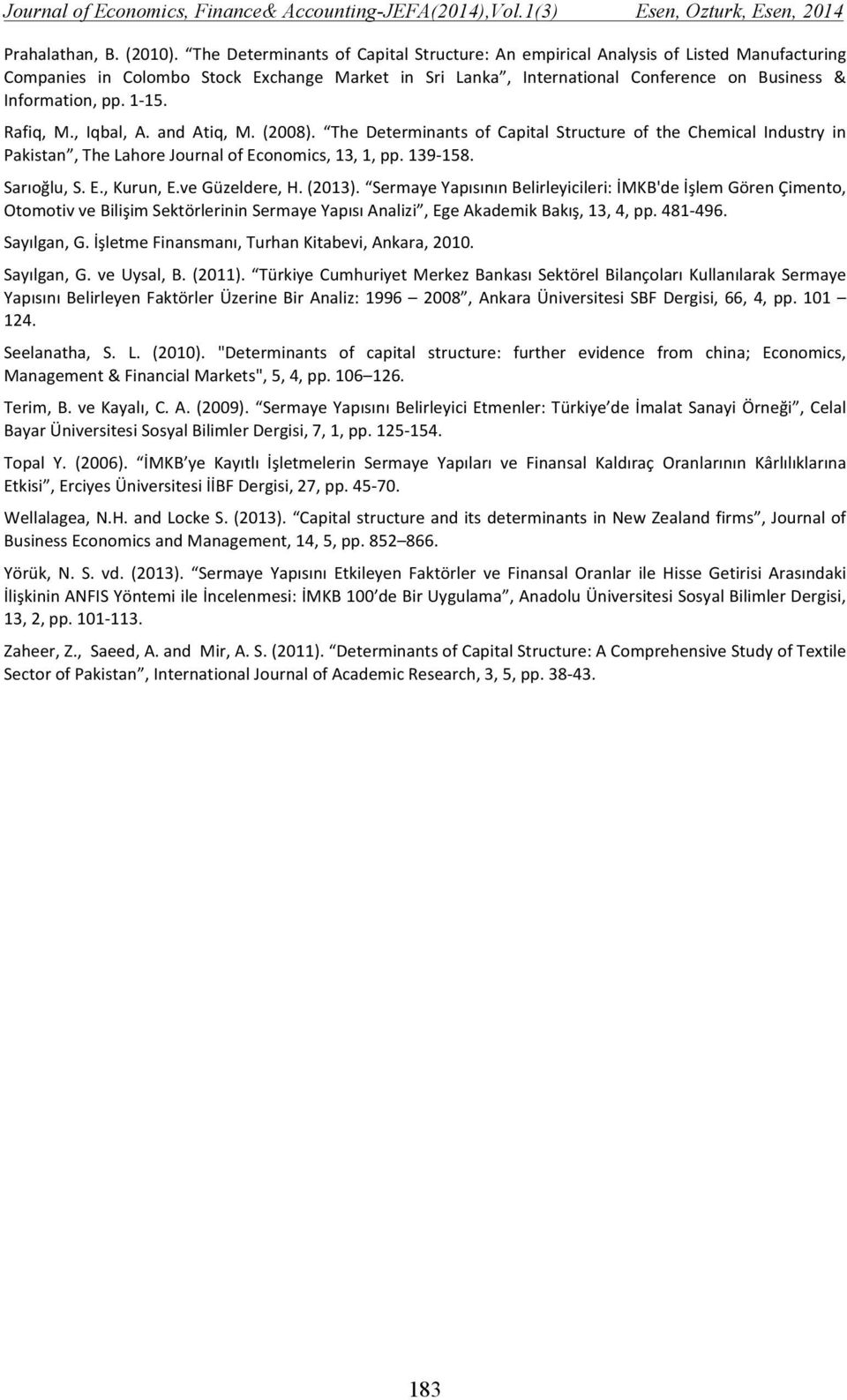 1-15. Rafiq, M., Iqbal, A. and Atiq, M. (2008). The Determinants of Capital Structure of the Chemical Industry in Pakistan, The Lahore Journal of Economics, 13, 1, pp. 139-158. Sarıoğlu, S. E., Kurun, E.