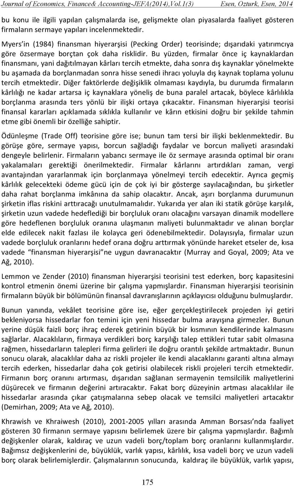 Bu yüzden, firmalar önce iç kaynaklardan finansmanı, yani dağıtılmayan kârları tercih etmekte, daha sonra dış kaynaklar yönelmekte bu aşamada da borçlanmadan sonra hisse senedi ihracı yoluyla dış