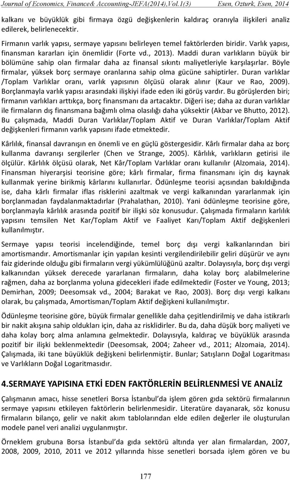 Böyle firmalar, yüksek borç sermaye oranlarına sahip olma gücüne sahiptirler. Duran varlıklar /Toplam Varlıklar oranı, varlık yapısının ölçüsü olarak alınır (Kaur ve Rao, 2009).