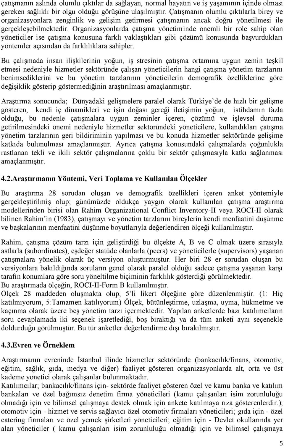 Organizasyonlarda çatışma yönetiminde önemli bir role sahip olan yöneticiler ise çatışma konusuna farklı yaklaştıkları gibi çözümü konusunda başvurdukları yöntemler açısından da farklılıklara