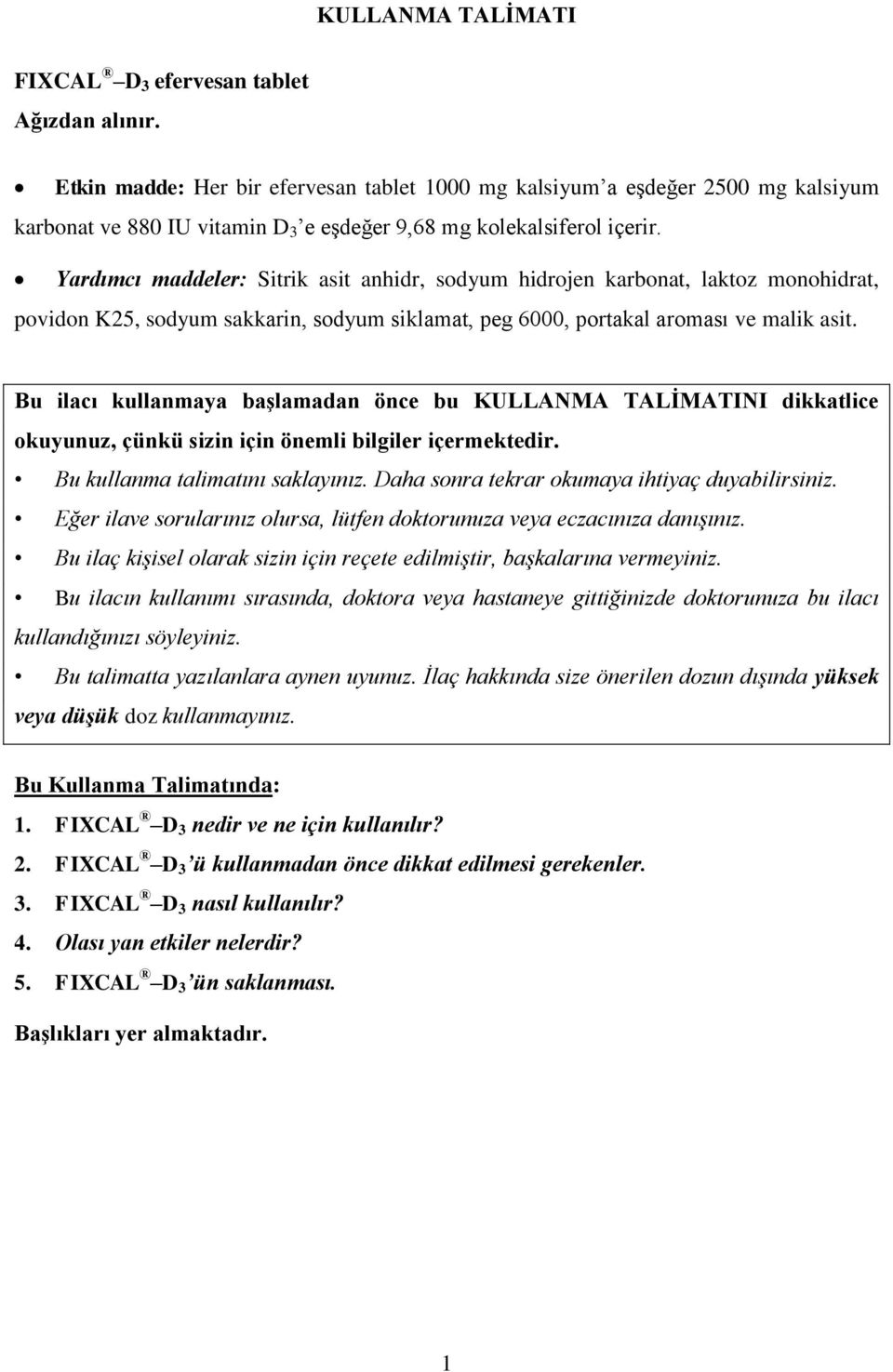 Yardımcı maddeler: Sitrik asit anhidr, sodyum hidrojen karbonat, laktoz monohidrat, povidon K25, sodyum sakkarin, sodyum siklamat, peg 6000, portakal aroması ve malik asit.