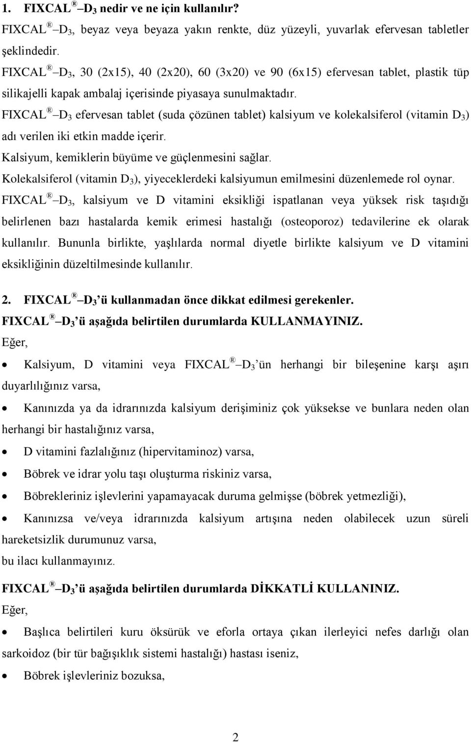 FIXCAL D 3 efervesan tablet (suda çözünen tablet) kalsiyum ve kolekalsiferol (vitamin D 3 ) adı verilen iki etkin madde içerir. Kalsiyum, kemiklerin büyüme ve güçlenmesini sağlar.