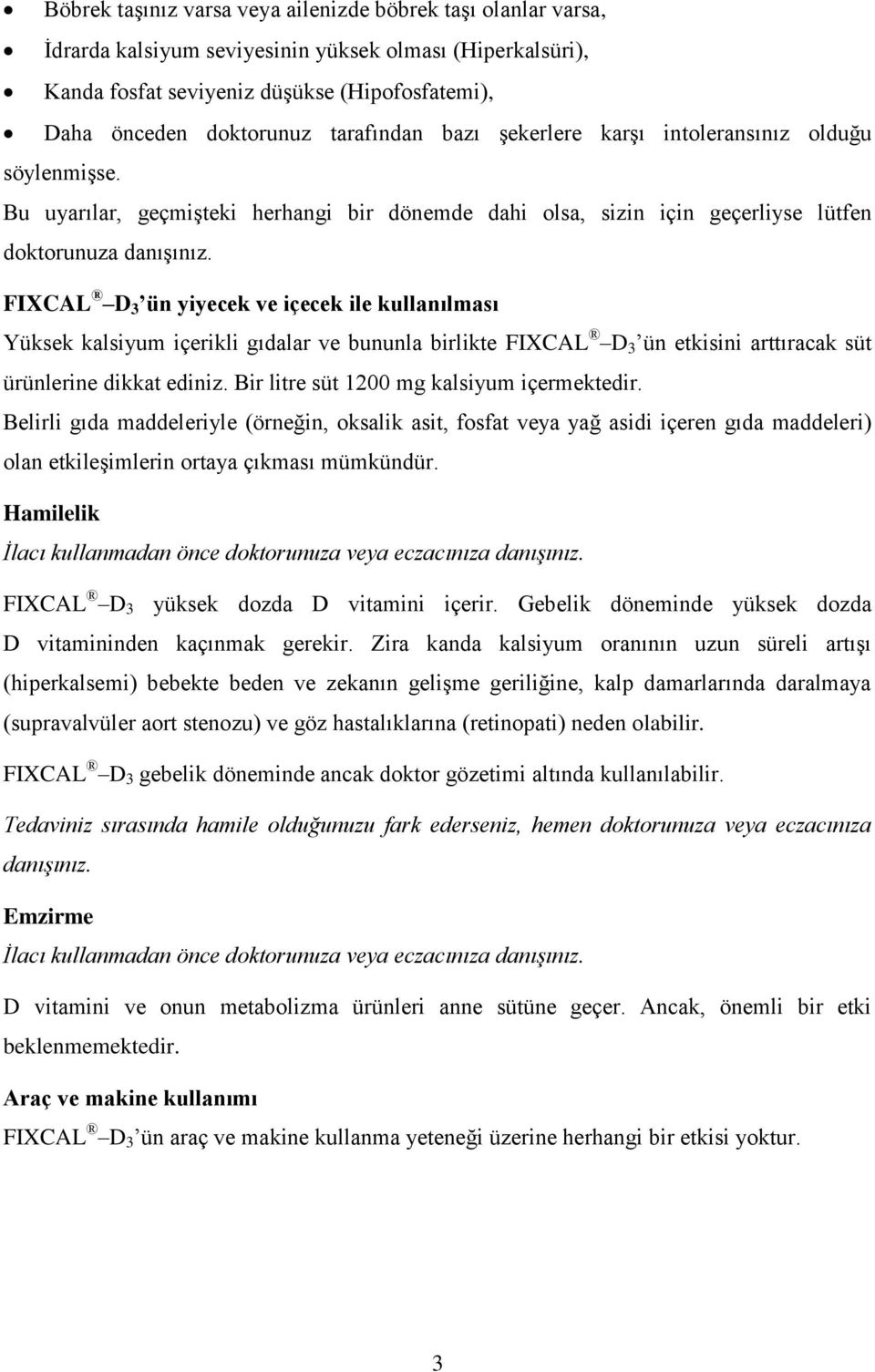 FIXCAL D 3 ün yiyecek ve içecek ile kullanılması Yüksek kalsiyum içerikli gıdalar ve bununla birlikte FIXCAL D 3 ün etkisini arttıracak süt ürünlerine dikkat ediniz.