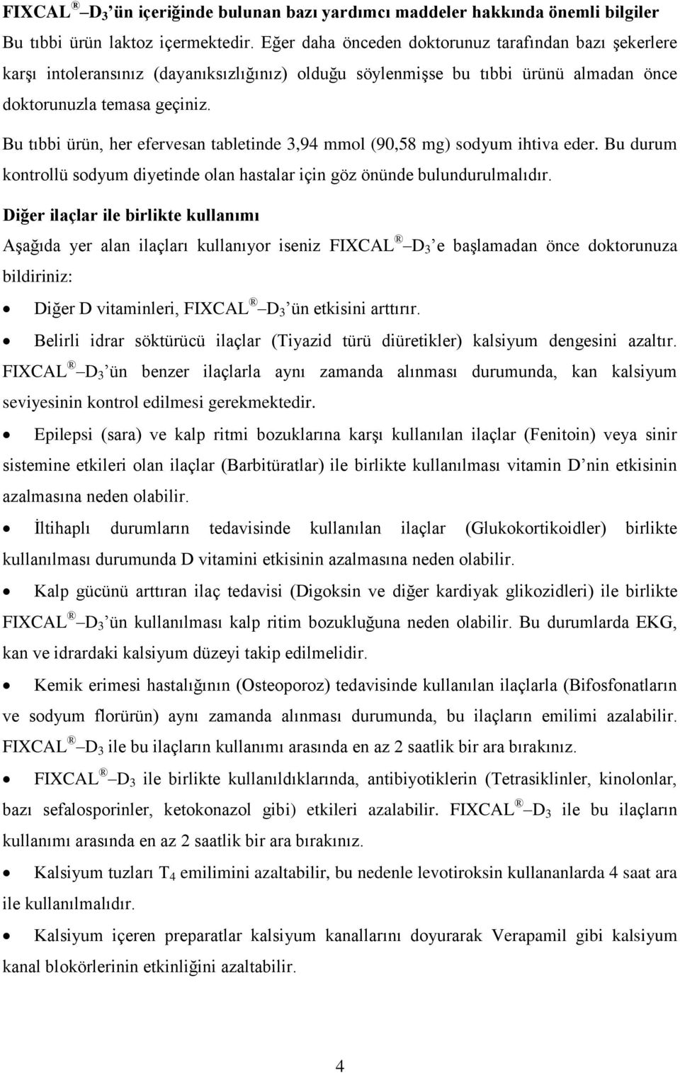 Bu tıbbi ürün, her efervesan tabletinde 3,94 mmol (90,58 mg) sodyum ihtiva eder. Bu durum kontrollü sodyum diyetinde olan hastalar için göz önünde bulundurulmalıdır.