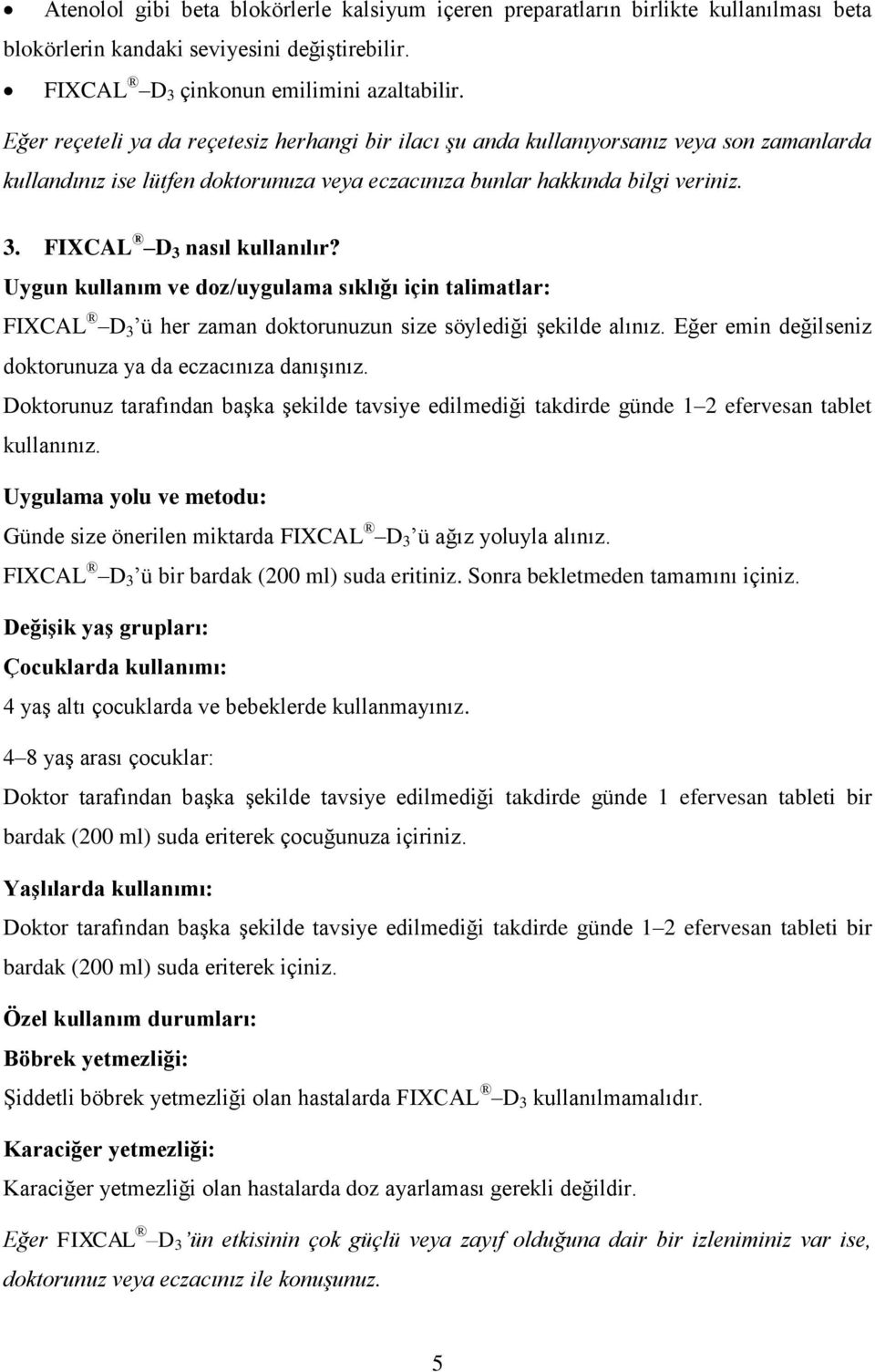 FIXCAL D 3 nasıl kullanılır? Uygun kullanım ve doz/uygulama sıklığı için talimatlar: FIXCAL D 3 ü her zaman doktorunuzun size söylediği şekilde alınız.