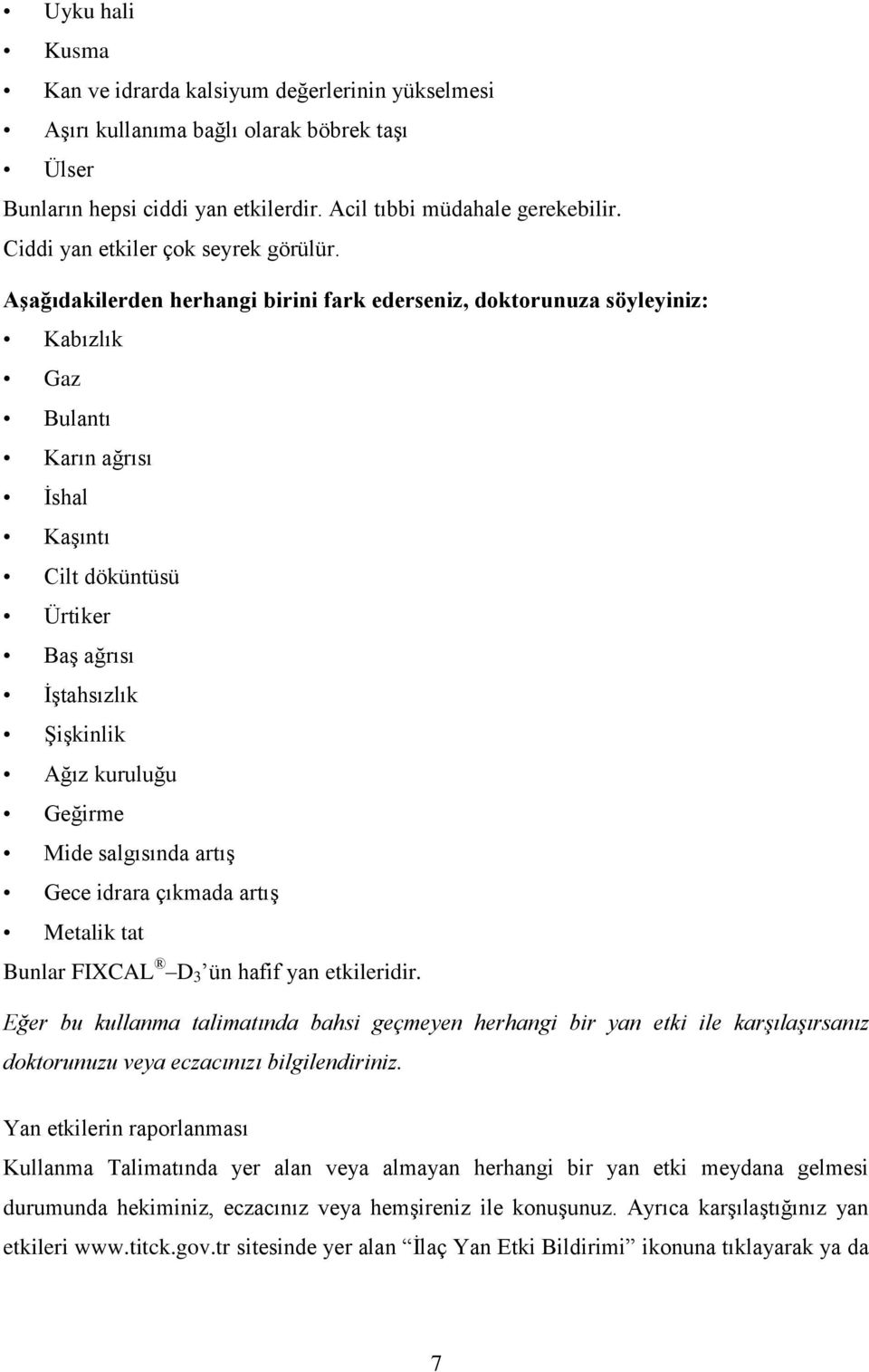 Aşağıdakilerden herhangi birini fark ederseniz, doktorunuza söyleyiniz: Kabızlık Gaz Bulantı Karın ağrısı İshal Kaşıntı Cilt döküntüsü Ürtiker Baş ağrısı İştahsızlık Şişkinlik Ağız kuruluğu Geğirme