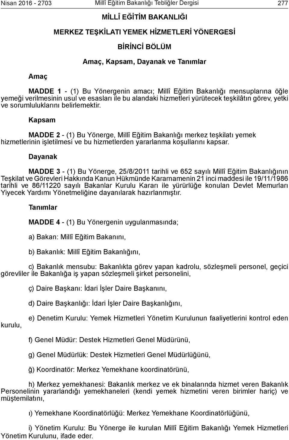 Kapsam MADDE 2 - (1) Bu Yönerge, Millî Eğitim Bakanlığı merkez teşkilatı yemek hizmetlerinin işletilmesi ve bu hizmetlerden yararlanma koşullarını kapsar.