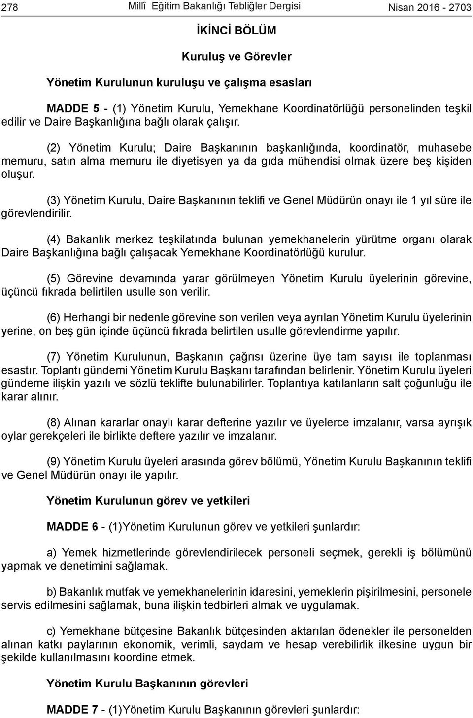 (2) Yönetim Kurulu; Daire Başkanının başkanlığında, koordinatör, muhasebe memuru, satın alma memuru ile diyetisyen ya da gıda mühendisi olmak üzere beş kişiden oluşur.