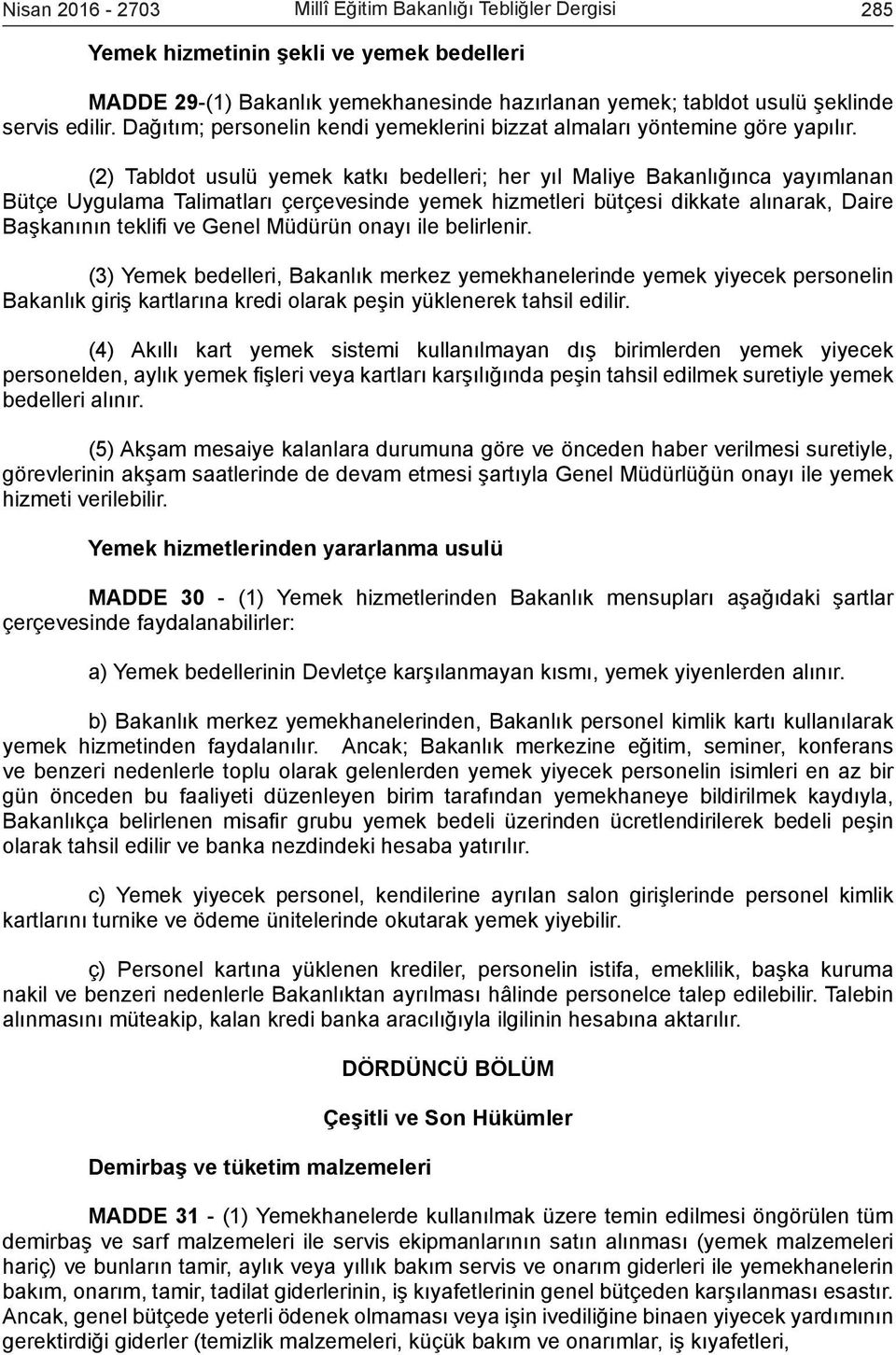 (2) Tabldot usulü yemek katkı bedelleri; her yıl Maliye Bakanlığınca yayımlanan Bütçe Uygulama Talimatları çerçevesinde yemek hizmetleri bütçesi dikkate alınarak, Daire Başkanının teklifi ve Genel