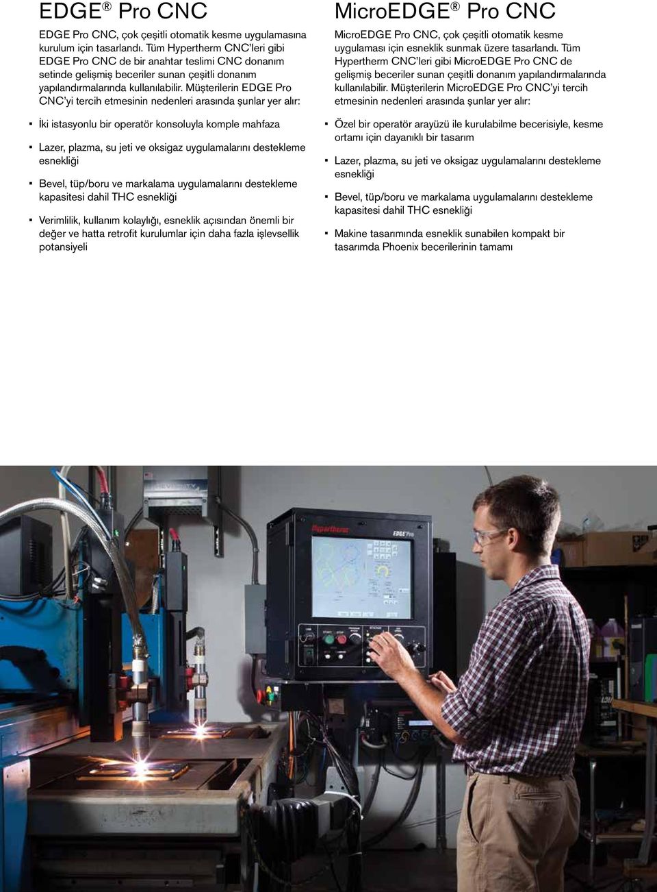 Müşterilerin EDGE Pro CNC yi tercih etmesinin nedenleri arasında şunlar yer alır: İki istasyonlu bir operatör konsoluyla komple mahfaza Lazer, plazma, su jeti ve oksigaz uygulamalarını destekleme