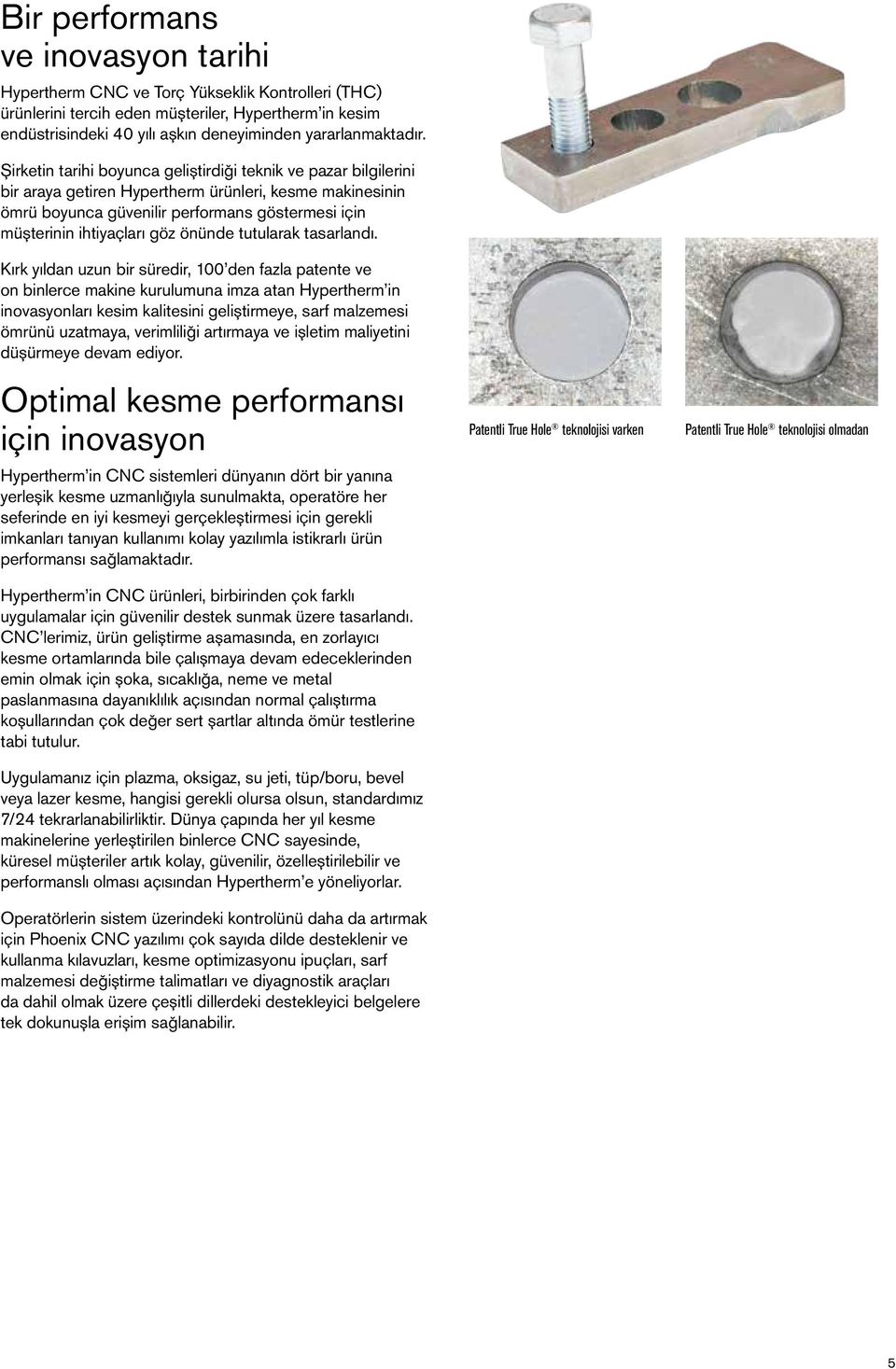 Şirketin tarihi boyunca geliştirdiği teknik ve pazar bilgilerini bir araya getiren Hypertherm ürünleri, kesme makinesinin ömrü boyunca güvenilir performans göstermesi için müşterinin ihtiyaçları göz