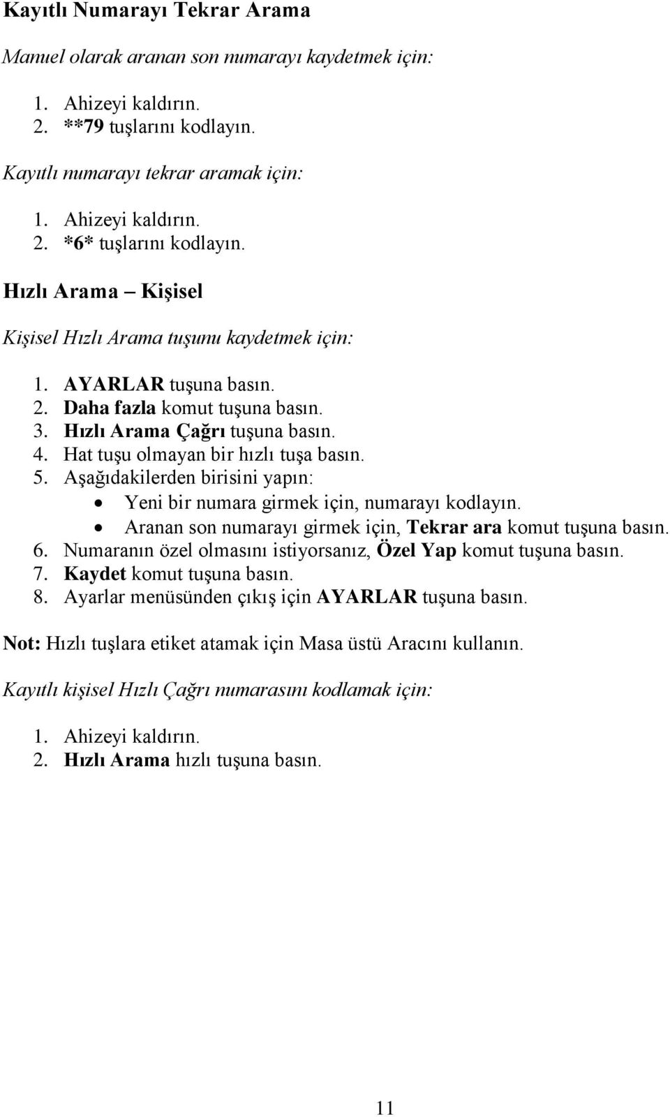 5. Aşağıdakilerden birisini yapın: Yeni bir numara girmek için, numarayı kodlayın. Aranan son numarayı girmek için, Tekrar ara komut tuşuna basın. 6.