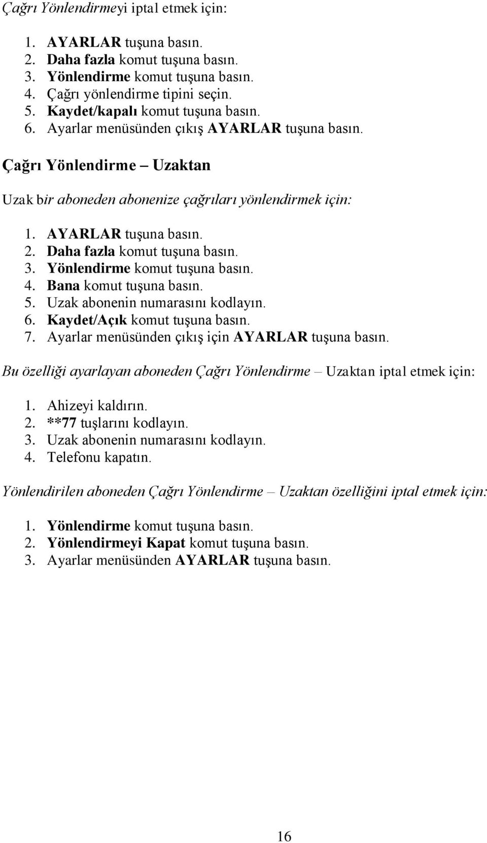 Daha fazla komut tuşuna basın. 3. Yönlendirme komut tuşuna basın. 4. Bana komut tuşuna basın. 5. Uzak abonenin numarasını kodlayın. 6. Kaydet/Açık komut tuşuna basın. 7.