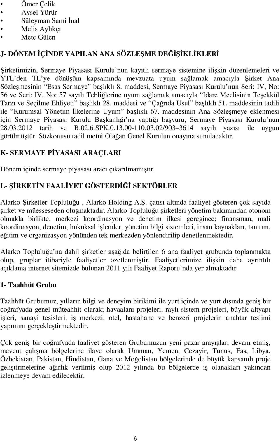 maddesi, Sermaye Piyasası Kurulu nun Seri: IV, No: 56 ve Seri: IV, No: 57 sayılı Tebliğlerine uyum sağlamak amacıyla İdare Meclisinin Teşekkül Tarzı ve Seçilme Ehliyeti başlıklı 28.