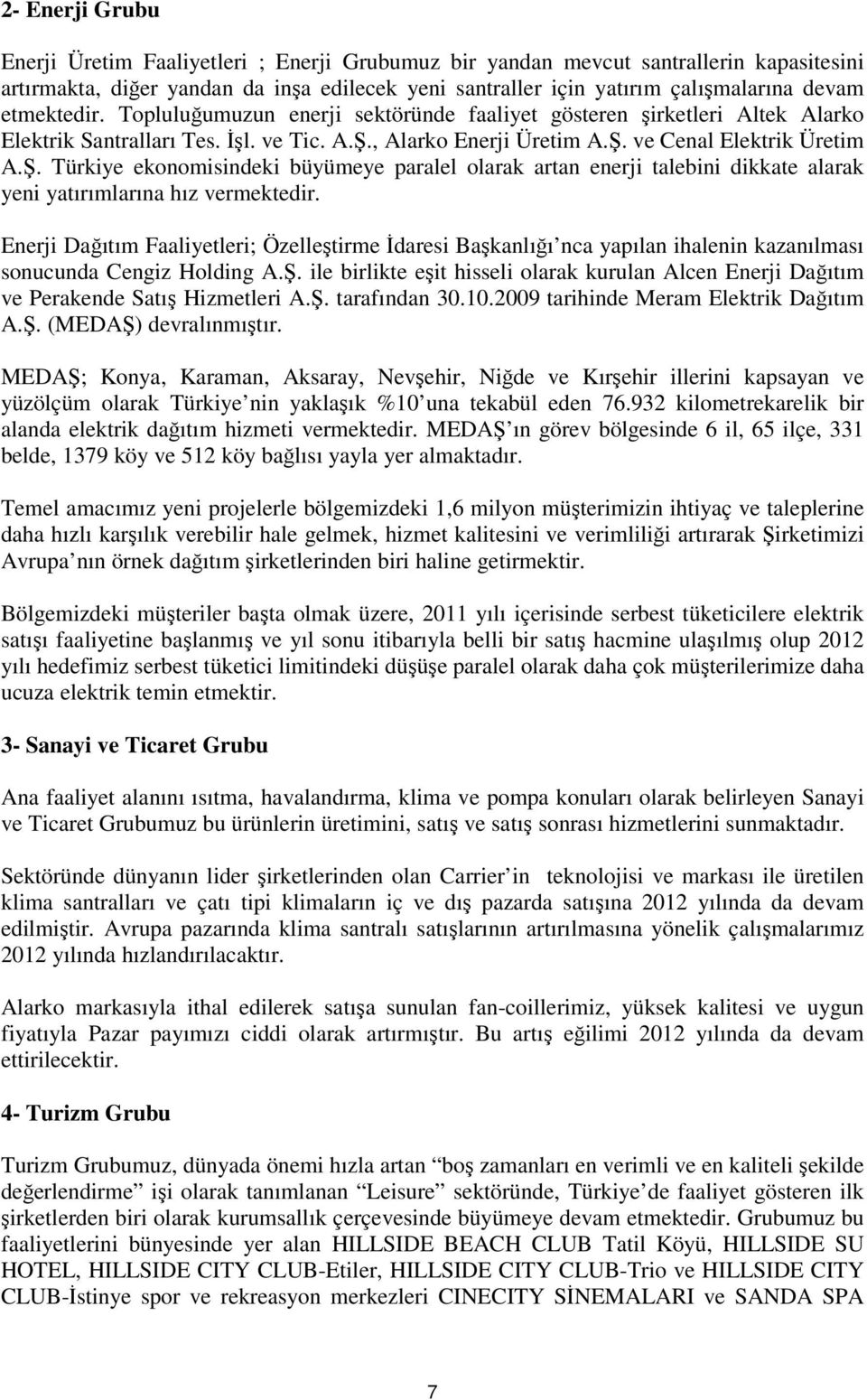 , Alarko Enerji Üretim A.Ş. ve Cenal Elektrik Üretim A.Ş. Türkiye ekonomisindeki büyümeye paralel olarak artan enerji talebini dikkate alarak yeni yatırımlarına hız vermektedir.