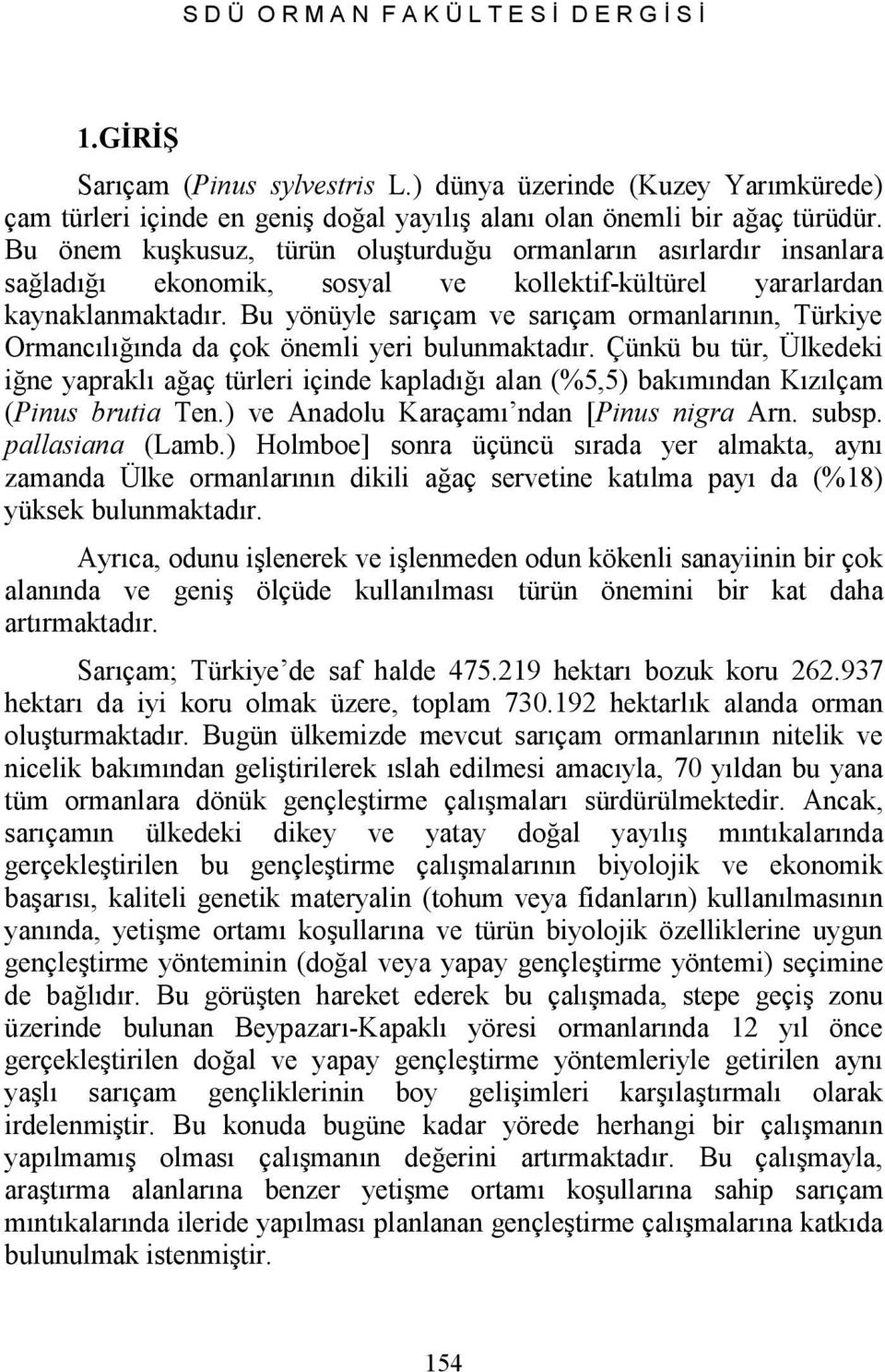 Bu yönüyle sarıçam ve sarıçam ormanlarının, Türkiye Ormancılığında da çok önemli yeri bulunmaktadır.