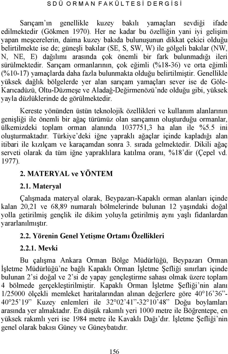 E) dağılımı arasında çok önemli bir fark bulunmadığı ileri sürülmektedir. Sarıçam ormanlarının, çok eğimli (%18-36) ve orta eğimli (%10-17) yamaçlarda daha fazla bulunmakta olduğu belirtilmiştir.