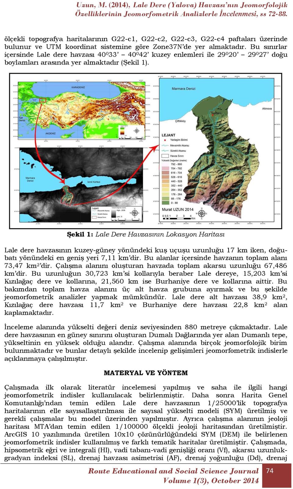 Şekil 1: Lale Dere Havzasının Lokasyon Haritası Lale dere havzasının kuzey-güney yönündeki kuş uçuşu uzunluğu 17 km iken, doğubatı yönündeki en geniş yeri 7,11 km dir.