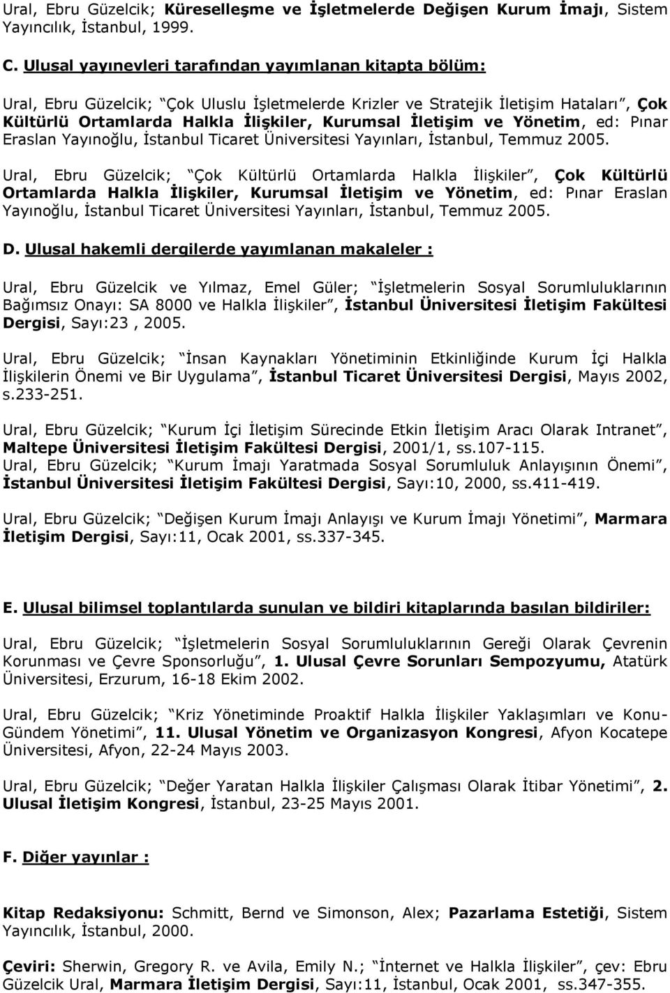 İletişim ve Yönetim, ed: Pınar Eraslan Yayınoğlu, İstanbul Ticaret Üniversitesi Yayınları, İstanbul, Temmuz 2005.