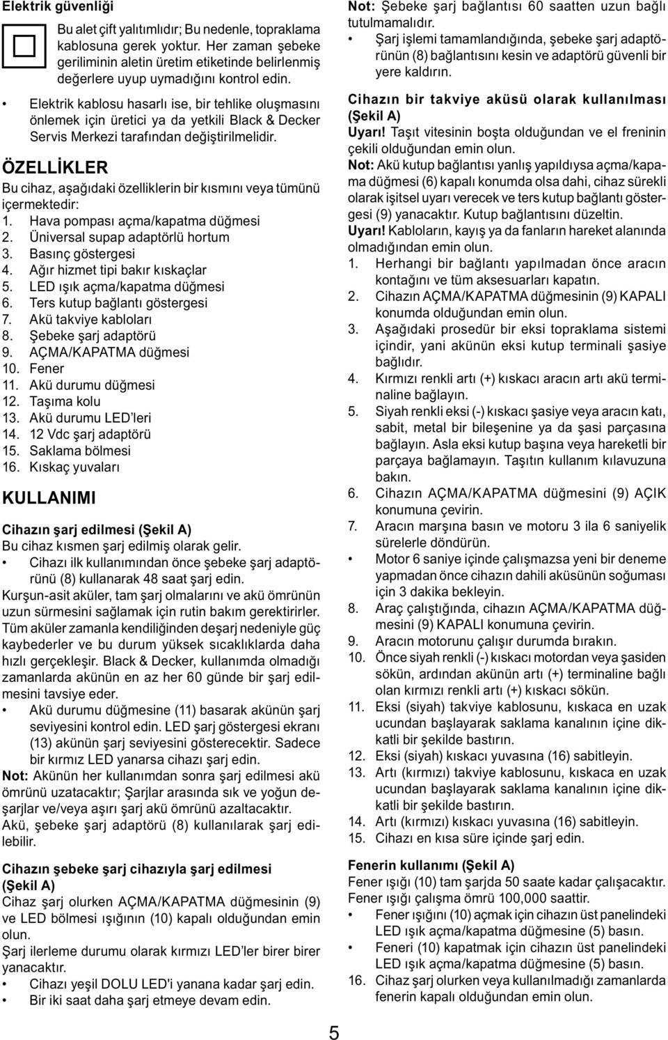 ÖZELLİKLER Bu cihaz, aşağıdaki özelliklerin bir kısmını veya tümünü içermektedir: 1. Hava pompası açma/kapatma düğmesi 2. Üniversal supap adaptörlü hortum 3. Basınç göstergesi 4.