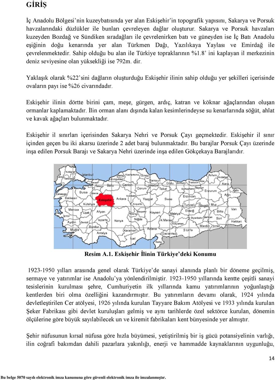 ile çevrelenmektedir. Sahip olduğu bu alan ile Türkiye topraklarının %1.8 ini kaplayan il merkezinin deniz seviyesine olan yüksekliği ise 792m. dir.