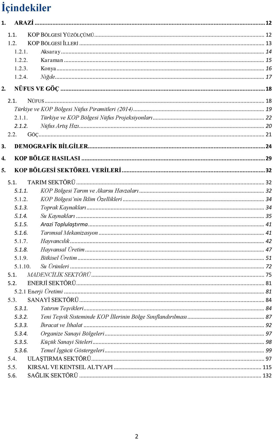 DEMOGRAFİK BİLGİLER... 24 4. KOP BÖLGE HASILASI... 29 5. KOP BÖLGESİ SEKTÖREL VERİLERİ... 32 5.1. TARIM SEKTÖRÜ... 32 5.1.1. KOP Bölgesi Tarım ve Akarsu Havzaları... 32 5.1.2. KOP Bölgesi nin İklim Özellikleri.