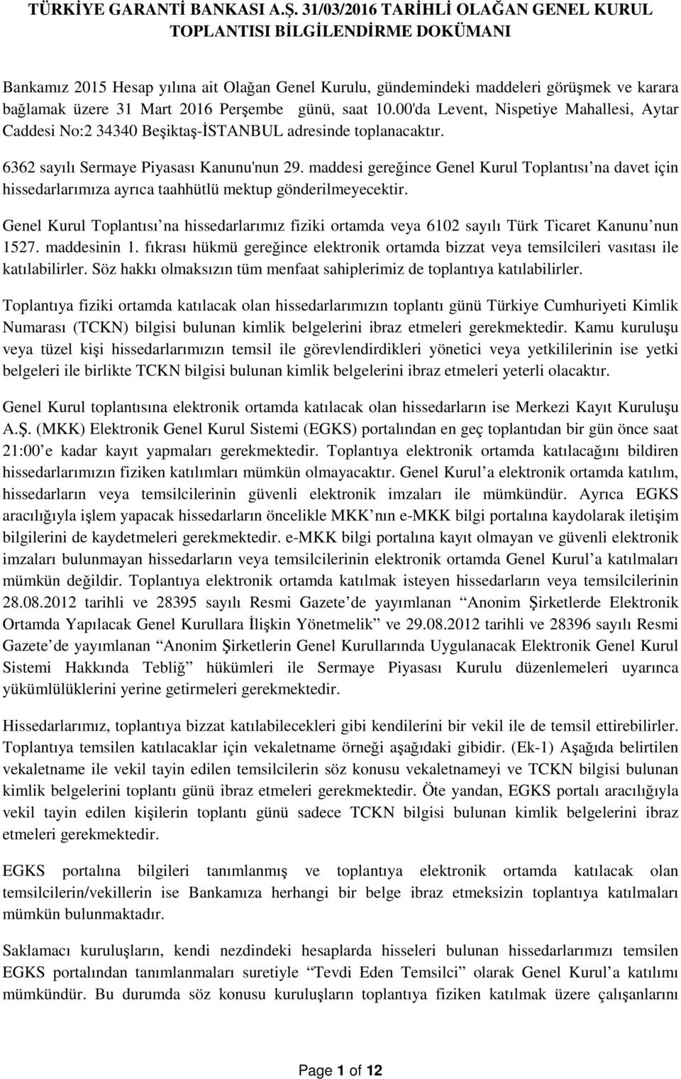 Perşembe günü, saat 10.00'da Levent, Nispetiye Mahallesi, Aytar Caddesi No:2 34340 Beşiktaş-İSTANBUL adresinde toplanacaktır. 6362 sayılı Sermaye Piyasası Kanunu'nun 29.