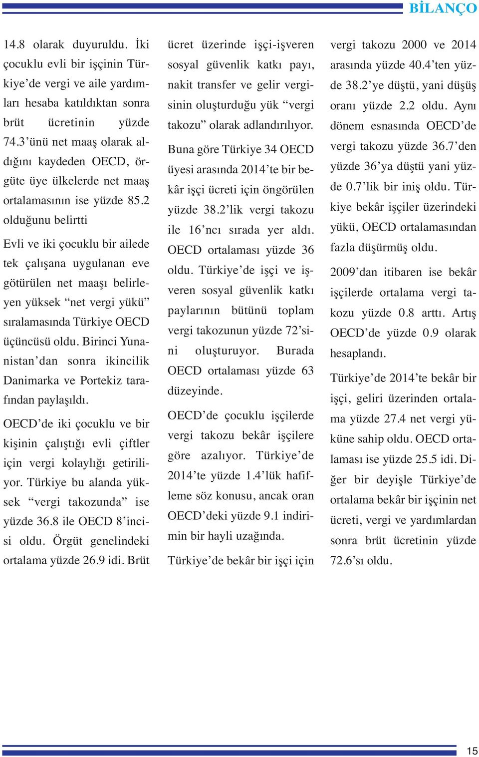 2 olduğunu belirtti Evli ve iki çocuklu bir ailede tek çalışana uygulanan eve götürülen net maaşı belirleyen yüksek net vergi yükü sıralamasında Türkiye OECD üçüncüsü oldu.