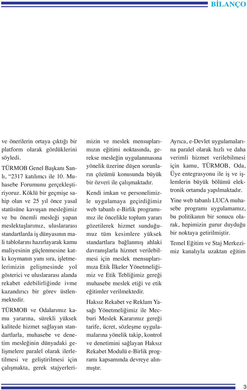 maliyesinin güçlenmesine katkı koymanın yanı sıra, işletmelerimizin gelişmesinde yol gösterici ve uluslararası alanda rekabet edebilirliğinde ivme kazandırıcı bir görev üstlenmektedir.