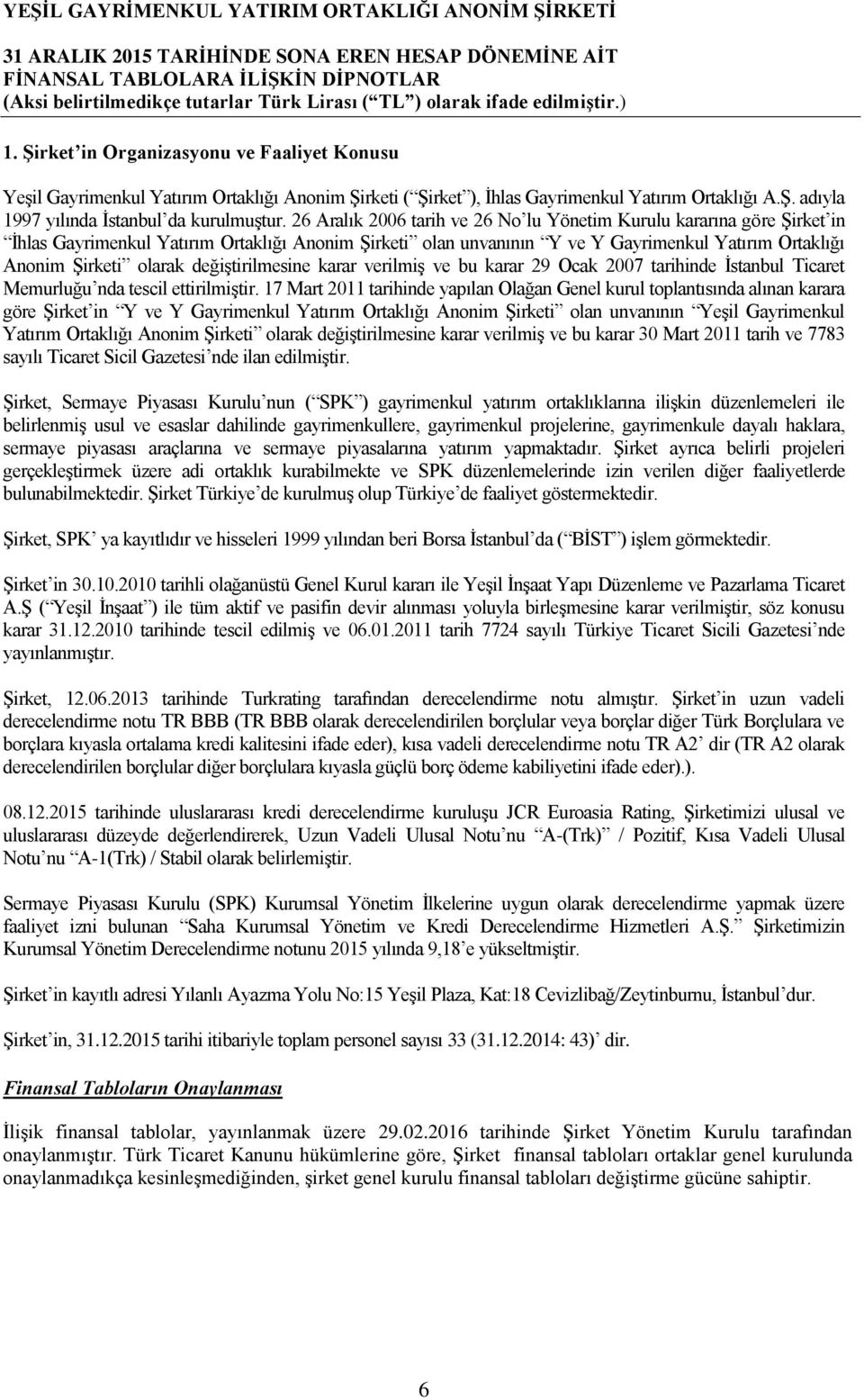 değiģtirilmesine karar verilmiģ ve bu karar 29 Ocak 2007 tarihinde Ġstanbul Ticaret Memurluğu nda tescil ettirilmiģtir.