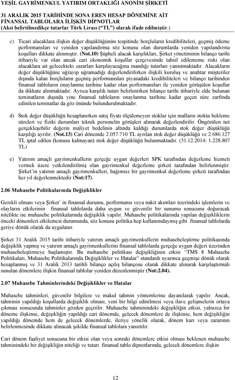 10) ġüpheli alacak karģılıkları, ġirket yönetiminin bilanço tarihi itibariyle var olan ancak cari ekonomik koģullar çerçevesinde tahsil edilememe riski olan alacaklara ait gelecekteki zararları