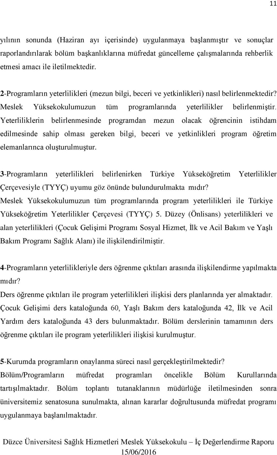 Yeterliliklerin belirlenmesinde programdan mezun olacak öğrencinin istihdam edilmesinde sahip olması gereken bilgi, beceri ve yetkinlikleri program öğretim elemanlarınca oluşturulmuştur.