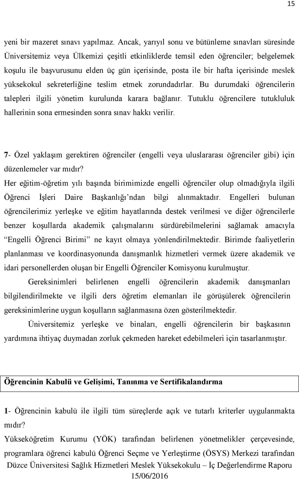 hafta içerisinde meslek yüksekokul sekreterliğine teslim etmek zorundadırlar. Bu durumdaki öğrencilerin talepleri ilgili yönetim kurulunda karara bağlanır.