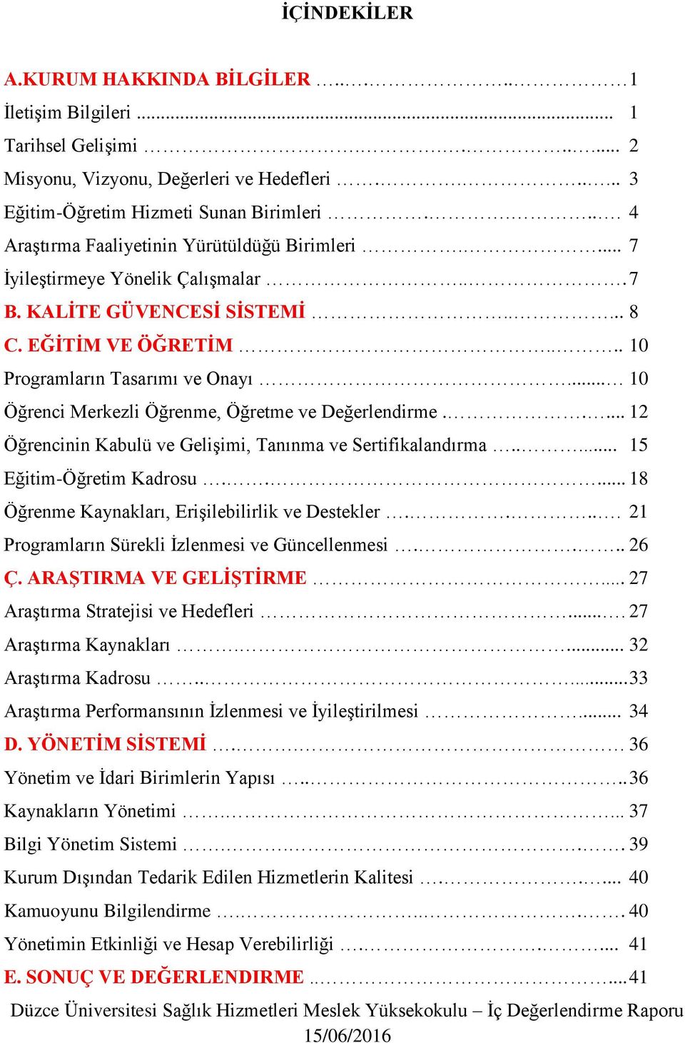 .. 10 Öğrenci Merkezli Öğrenme, Öğretme ve Değerlendirme..... 12 Öğrencinin Kabulü ve Gelişimi, Tanınma ve Sertifikalandırma..... 15 Eğitim-Öğretim Kadrosu.