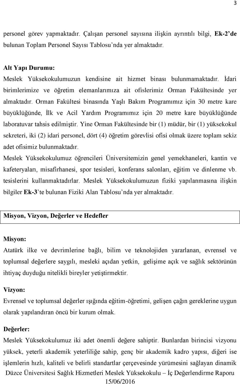 Orman Fakültesi binasında Yaşlı Bakım Programımız için 30 metre kare büyüklüğünde, İlk ve Acil Yardım Programımız için 20 metre kare büyüklüğünde laboratuvar tahsis edilmiştir.