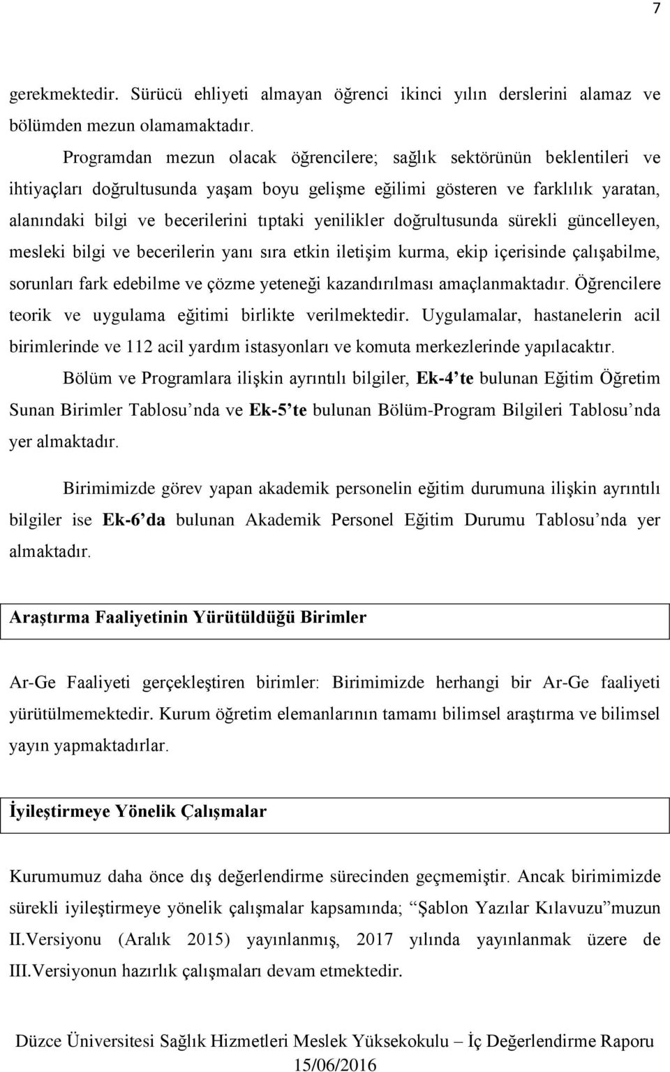 yenilikler doğrultusunda sürekli güncelleyen, mesleki bilgi ve becerilerin yanı sıra etkin iletişim kurma, ekip içerisinde çalışabilme, sorunları fark edebilme ve çözme yeteneği kazandırılması