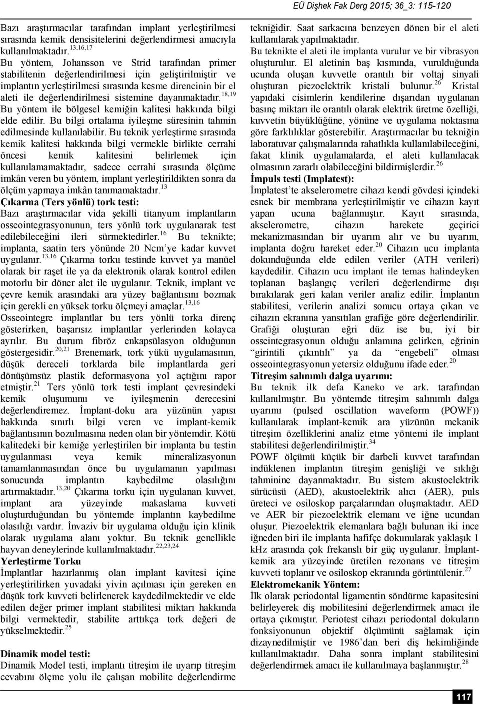 değerlendirilmesi sistemine dayanmaktadır. 18,19 Bu yöntem ile bölgesel kemiğin kalitesi hakkında bilgi elde edilir. Bu bilgi ortalama iyileşme süresinin tahmin edilmesinde kullanılabilir.