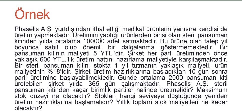 Bir pansuman kitinin maliyeti 5 YTL. dir. Şirket her parti üretiminden önce yaklaşık 600 YTL. lik üretim hattını hazırlama maliyetiyle karşılaşmaktadır.