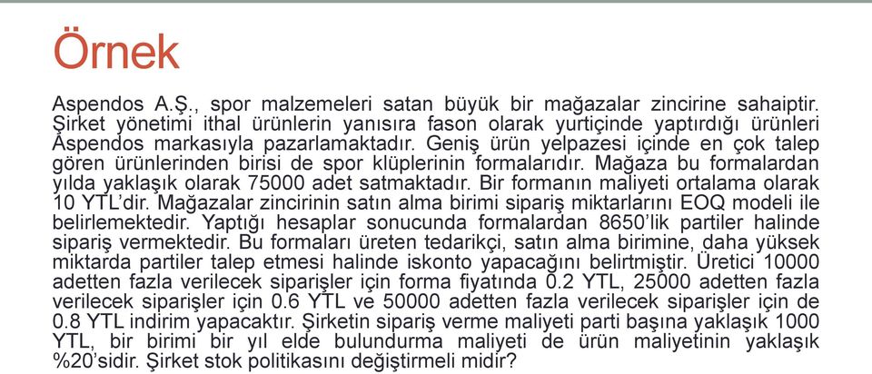 Geniş ürün yelpazesi içinde en çok talep gören ürünlerinden birisi de spor klüplerinin formalarıdır. Mağaza bu formalardan yılda yaklaşık olarak 75000 adet satmaktadır.