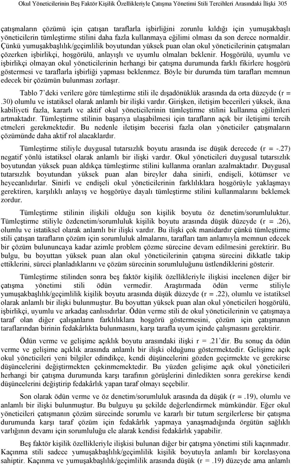 Çünkü yumuşakbaşlılık/geçimlilik boyutundan yüksek puan olan okul yöneticilerinin çatışmaları çözerken işbirlikçi, hoşgörülü, anlayışlı ve uyumlu olmaları beklenir.